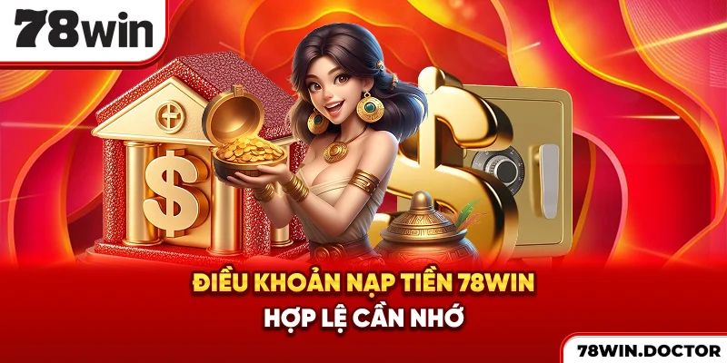 Điều khoản nạp tiền 78win hợp lệ cần nhớ