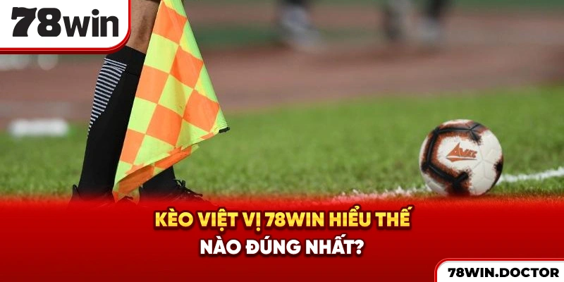 Kèo việt vị 78win hiểu thế nào đúng nhất?