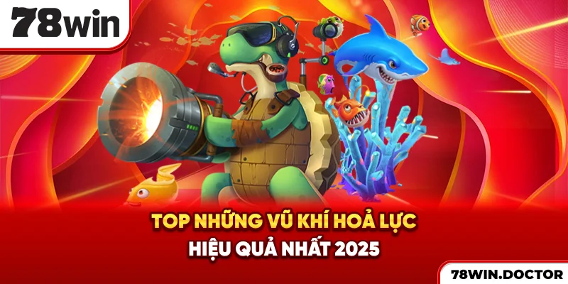 Top những vũ khí hoả lực hiệu quả nhất 2025